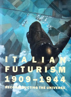 Italian Futurism 1909-1944: Reconstructing the Universe - Guggenheim Museum NY